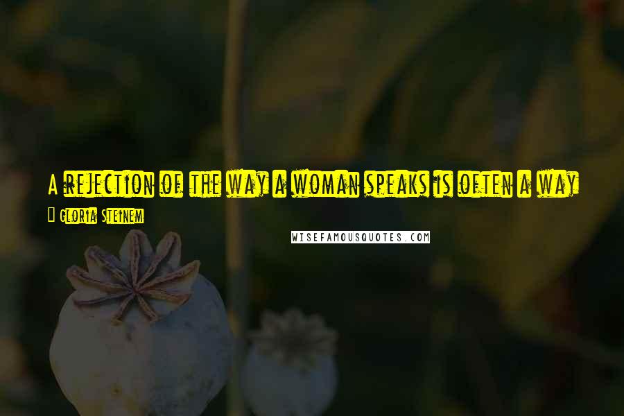 Gloria Steinem quotes: A rejection of the way a woman speaks is often a way of blaming or dismissing her without dealing with the content of what she is saying.