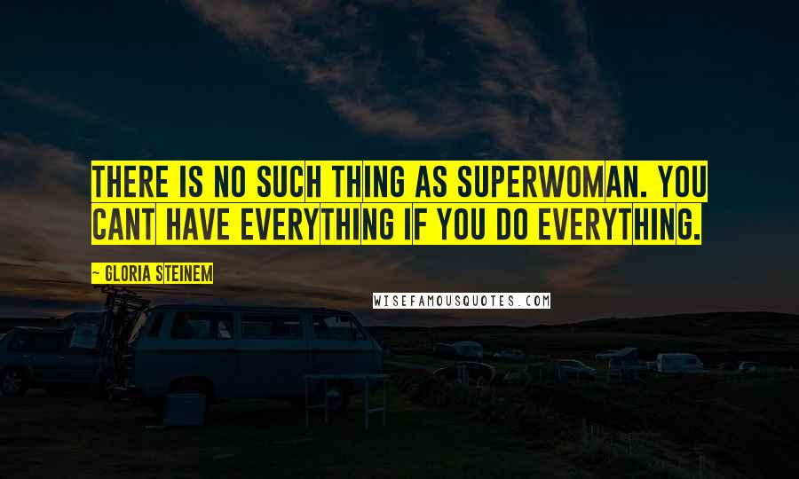 Gloria Steinem quotes: There is no such thing as Superwoman. You cant have everything if you do everything.