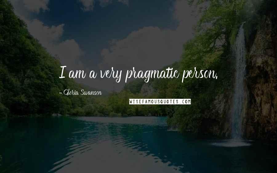 Gloria Swanson quotes: I am a very pragmatic person.
