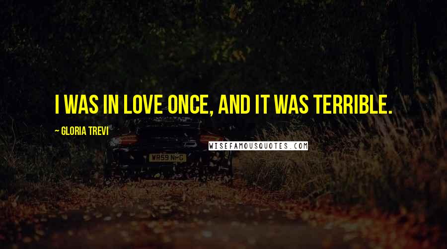 Gloria Trevi quotes: I was in love once, and it was terrible.