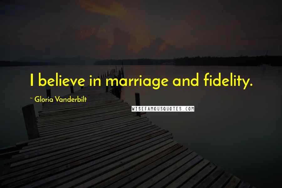 Gloria Vanderbilt quotes: I believe in marriage and fidelity.