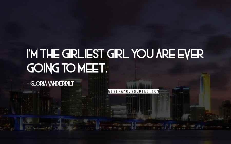 Gloria Vanderbilt quotes: I'm the girliest girl you are ever going to meet.