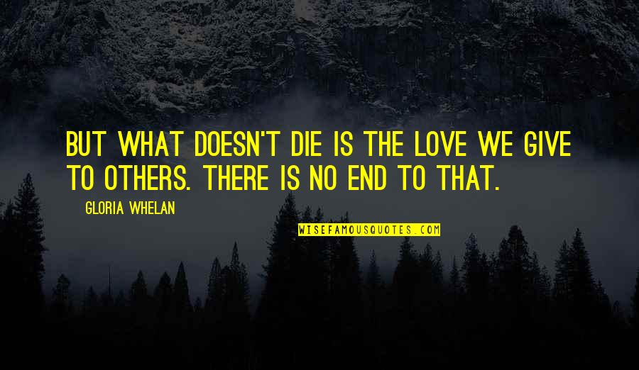 Gloria Whelan Quotes By Gloria Whelan: But what doesn't die is the love we
