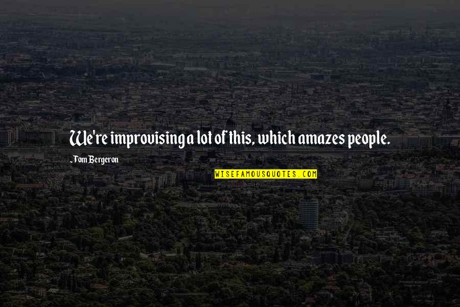 Gloriae Dei Quotes By Tom Bergeron: We're improvising a lot of this, which amazes Gloriae Dei Quotes By Tom Bergeron: We're improvising a lot of this, which amazes