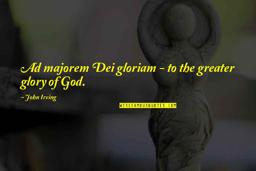 Gloriam Quotes By John Irving: Ad majorem Dei gloriam - to the greater