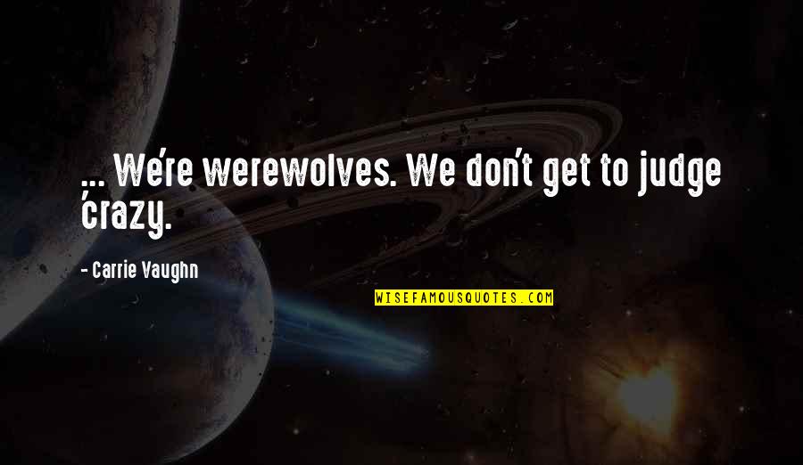 Gloriani Quotes By Carrie Vaughn: ... We're werewolves. We don't get to judge