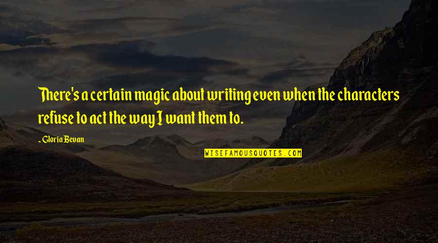 Gloria's Quotes By Gloria Bevan: There's a certain magic about writing even when