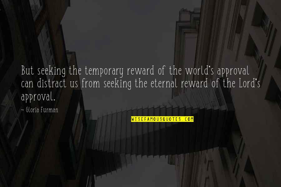 Gloria's Quotes By Gloria Furman: But seeking the temporary reward of the world's