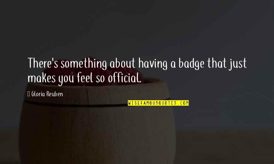 Gloria's Quotes By Gloria Reuben: There's something about having a badge that just