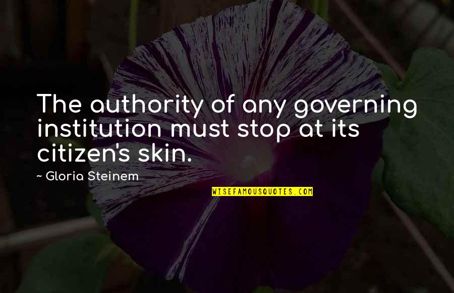 Gloria's Quotes By Gloria Steinem: The authority of any governing institution must stop