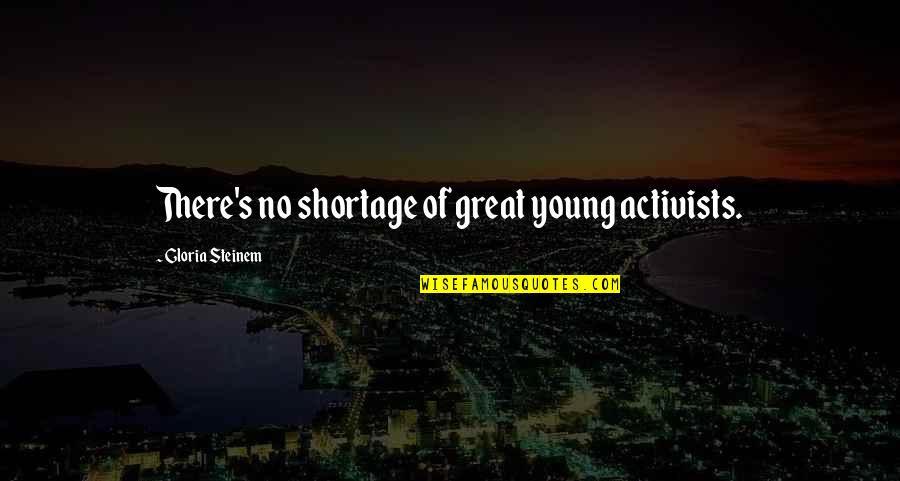 Gloria's Quotes By Gloria Steinem: There's no shortage of great young activists.