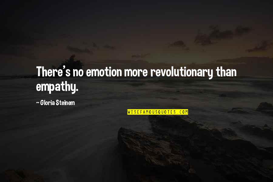 Gloria's Quotes By Gloria Steinem: There's no emotion more revolutionary than empathy.