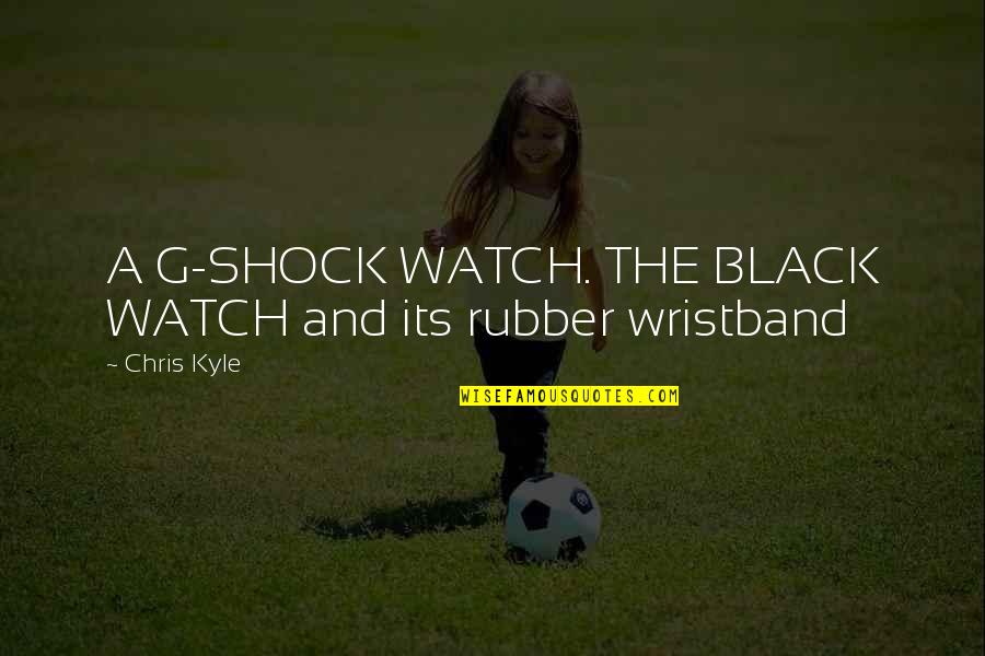 Gloribeth Estevez Quotes By Chris Kyle: A G-SHOCK WATCH. THE BLACK WATCH and its