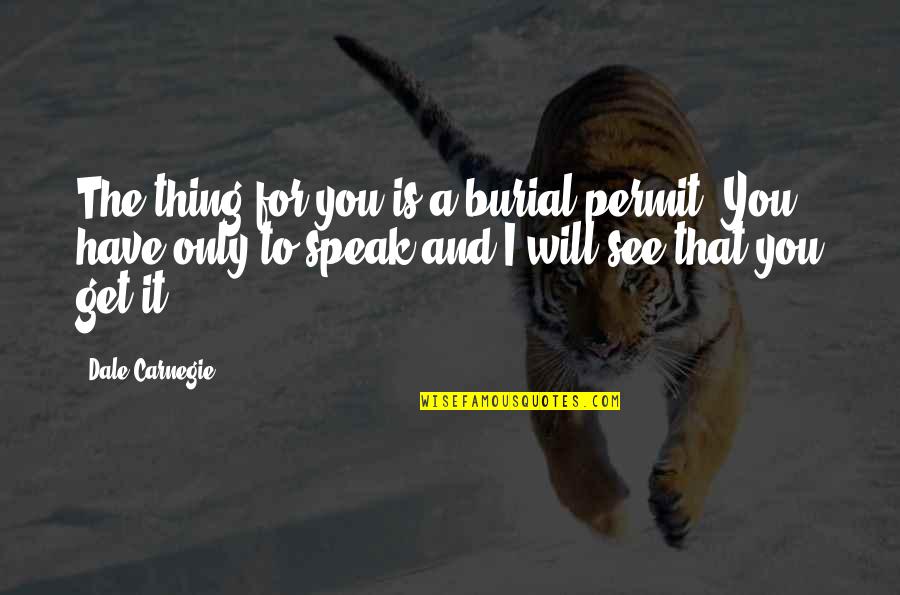 Gloriella Quotes By Dale Carnegie: The thing for you is a burial permit.