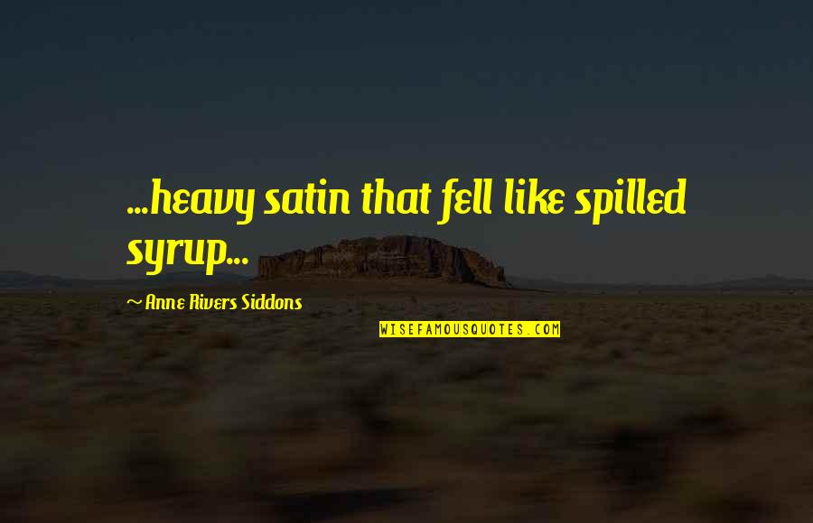Gloriette Vienne Quotes By Anne Rivers Siddons: ...heavy satin that fell like spilled syrup... Gloriette Vienne Quotes By Anne Rivers Siddons: ...heavy satin that fell like spilled syrup...