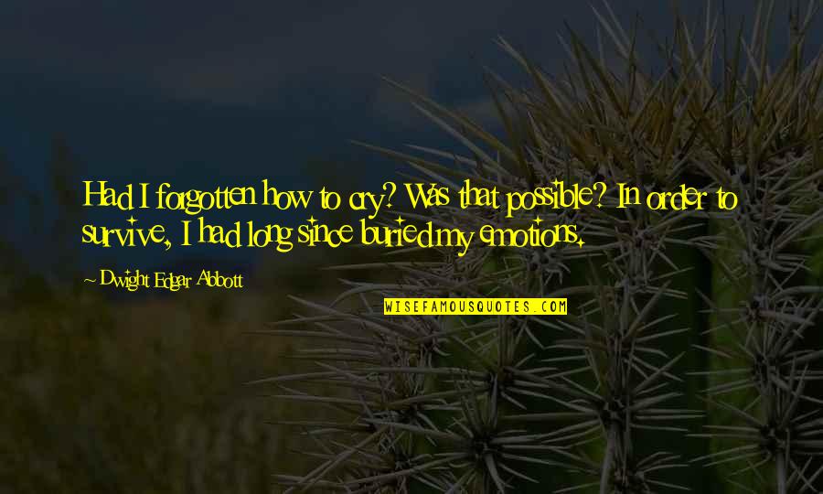 Glorificando A Jesus Quotes By Dwight Edgar Abbott: Had I forgotten how to cry? Was that