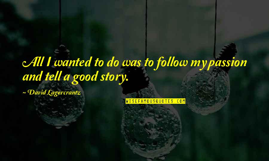Glorificar Definicion Quotes By David Lagercrantz: All I wanted to do was to follow Glorificar Definicion Quotes By David Lagercrantz: All I wanted to do was to follow