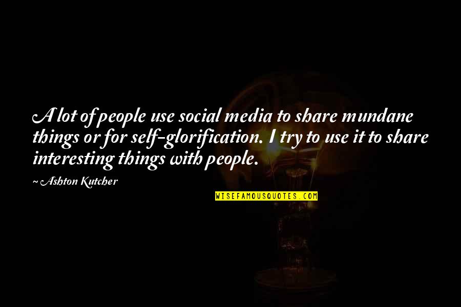 Glorification Quotes By Ashton Kutcher: A lot of people use social media to