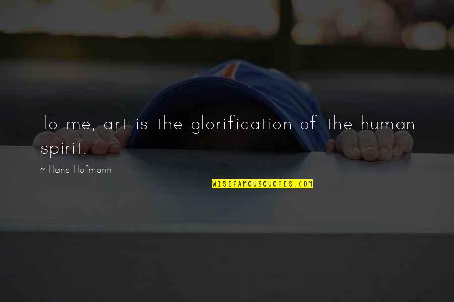 Glorification Quotes By Hans Hofmann: To me, art is the glorification of the