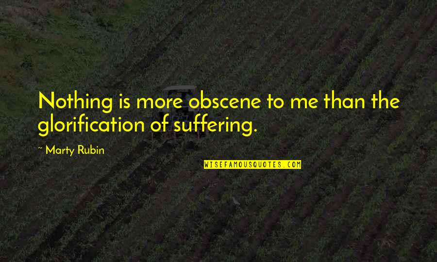 Glorification Quotes By Marty Rubin: Nothing is more obscene to me than the