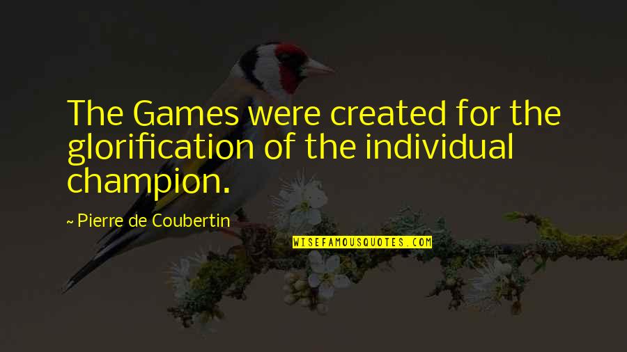 Glorification Quotes By Pierre De Coubertin: The Games were created for the glorification of