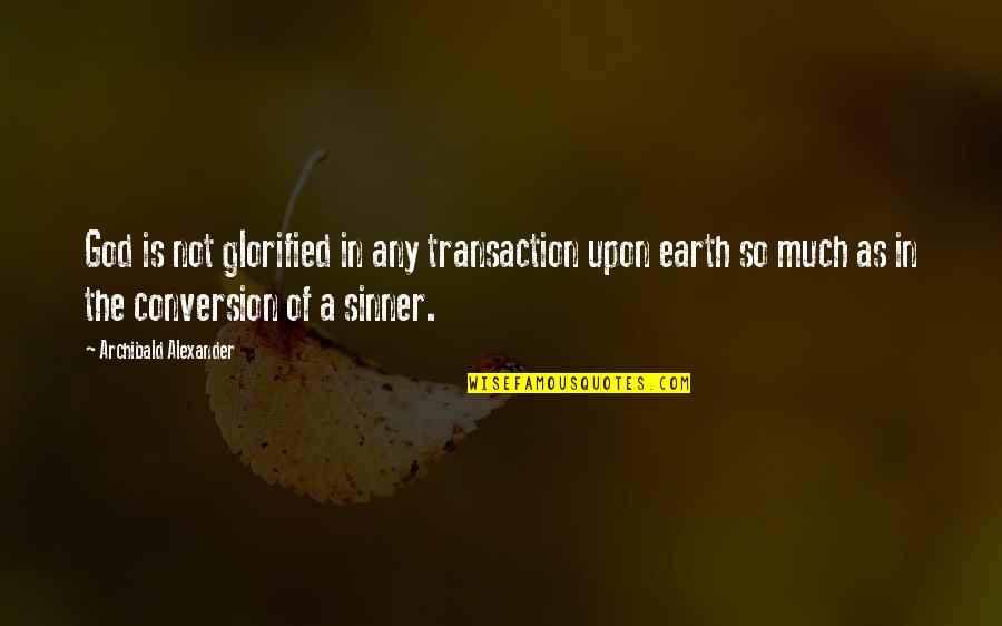 Glorified God Quotes By Archibald Alexander: God is not glorified in any transaction upon