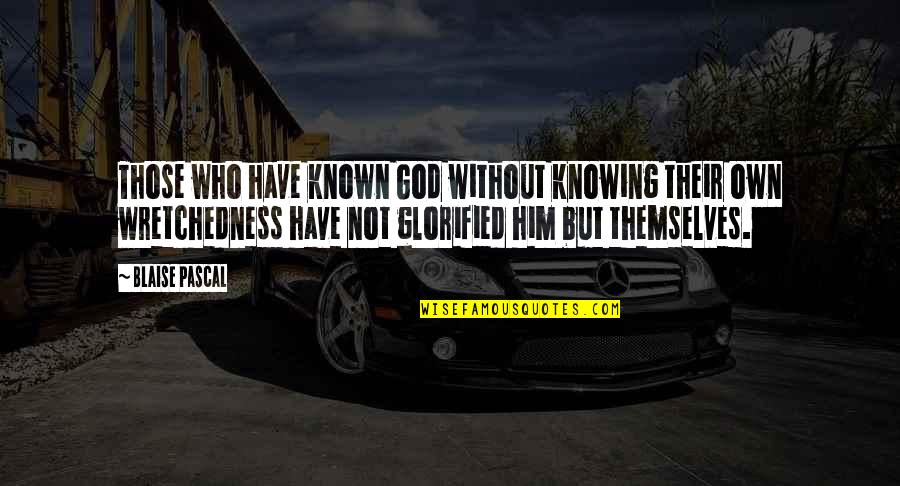 Glorified God Quotes By Blaise Pascal: Those who have known God without knowing their