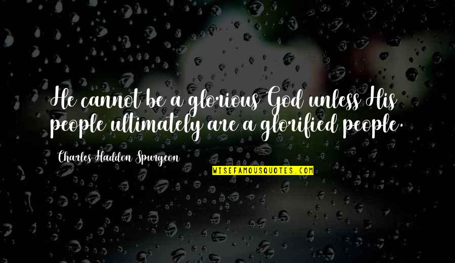 Glorified God Quotes By Charles Haddon Spurgeon: He cannot be a glorious God unless His