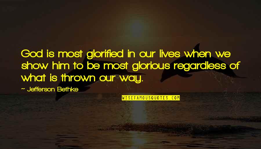 Glorified God Quotes By Jefferson Bethke: God is most glorified in our lives when