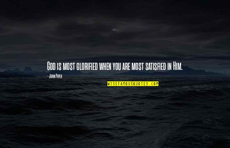 Glorified God Quotes By John Piper: God is most glorified when you are most