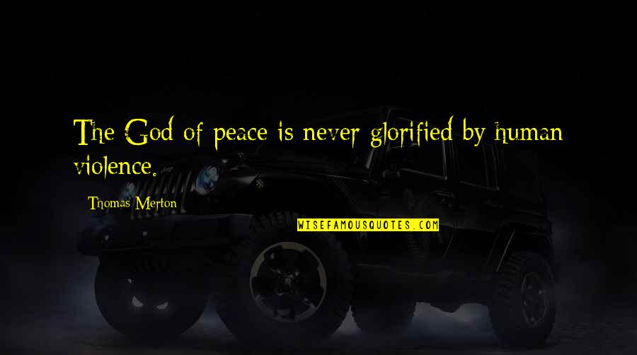 Glorified God Quotes By Thomas Merton: The God of peace is never glorified by