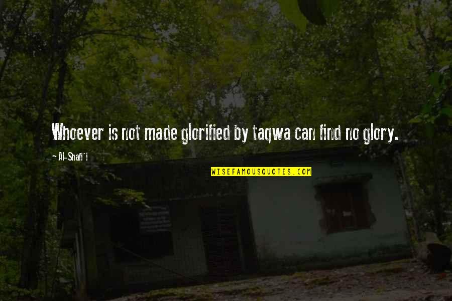 Glorified Quotes By Al-Shafi'i: Whoever is not made glorified by taqwa can