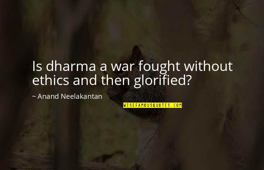 Glorified Quotes By Anand Neelakantan: Is dharma a war fought without ethics and