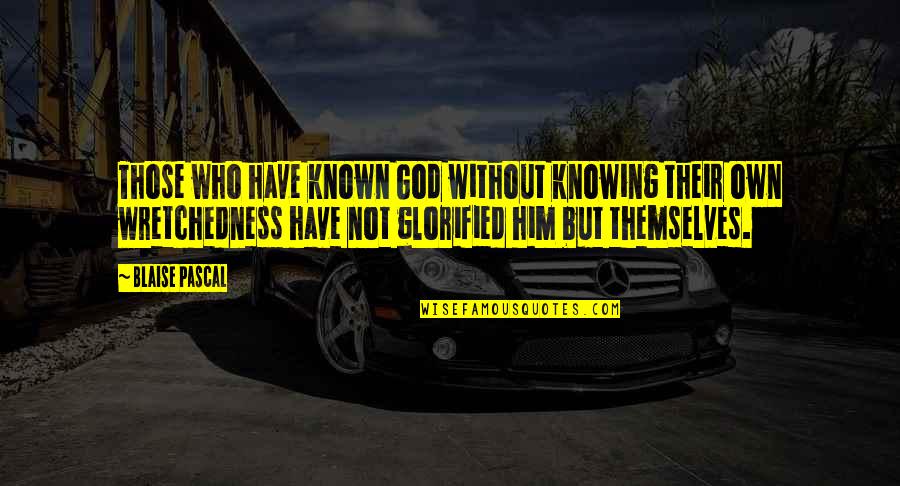 Glorified Quotes By Blaise Pascal: Those who have known God without knowing their