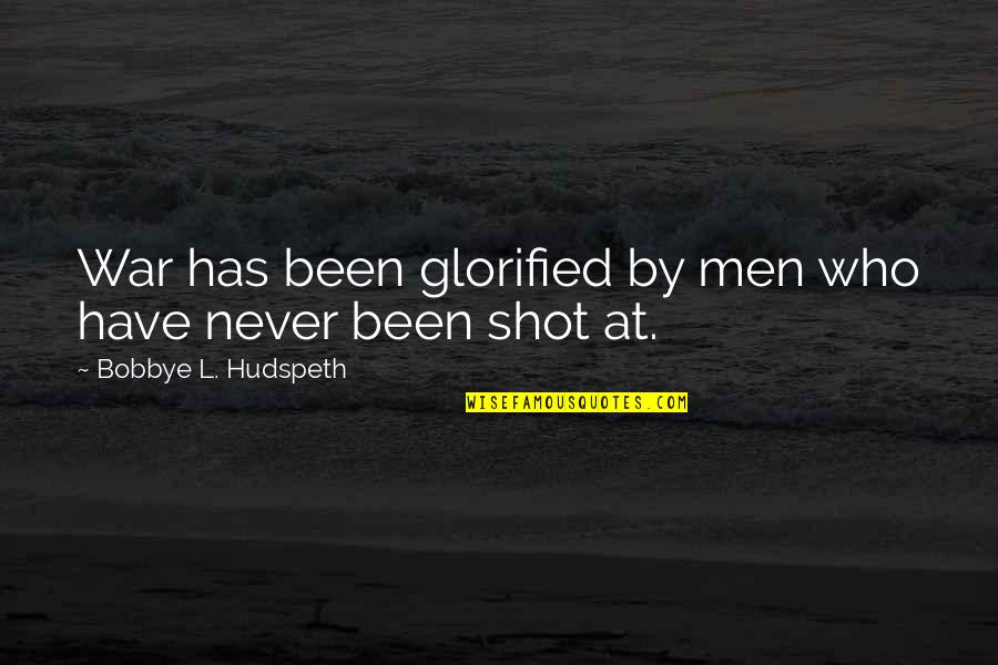 Glorified Quotes By Bobbye L. Hudspeth: War has been glorified by men who have
