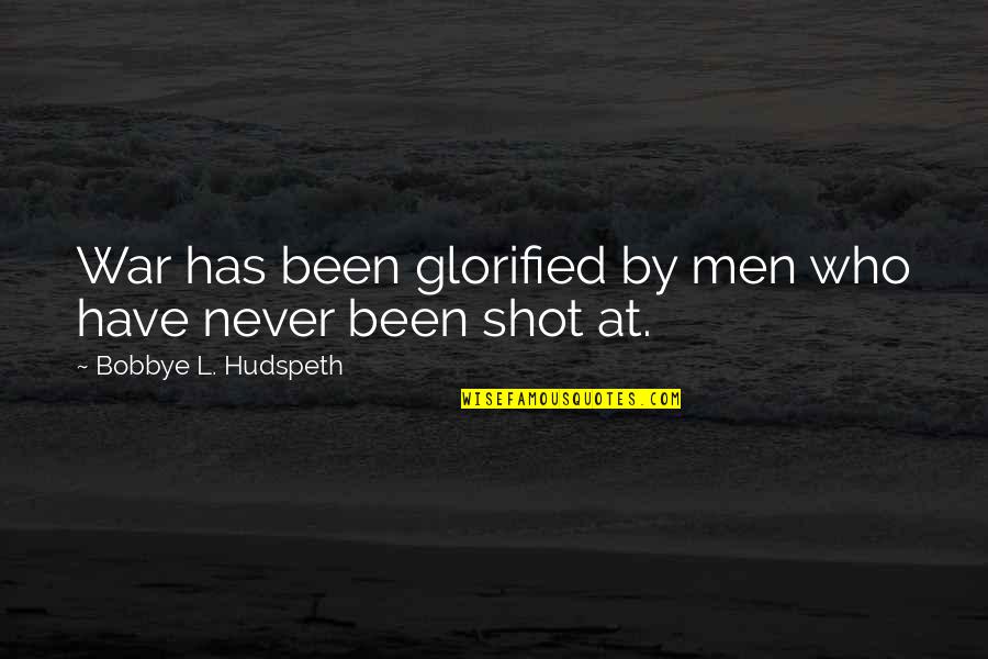 Glorified Quotes By Bobbye L. Hudspeth: War has been glorified by men who have Glorified Quotes By Bobbye L. Hudspeth: War has been glorified by men who have