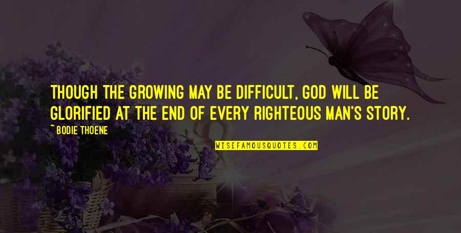 Glorified Quotes By Bodie Thoene: Though the growing may be difficult, God will
