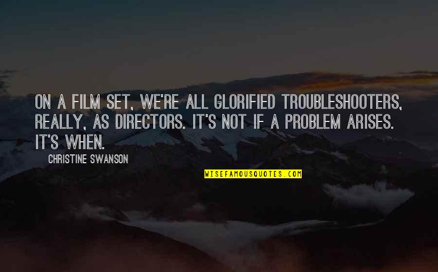 Glorified Quotes By Christine Swanson: On a film set, we're all glorified troubleshooters, Glorified Quotes By Christine Swanson: On a film set, we're all glorified troubleshooters,