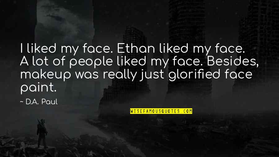 Glorified Quotes By D.A. Paul: I liked my face. Ethan liked my face.