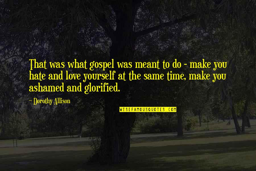 Glorified Quotes By Dorothy Allison: That was what gospel was meant to do Glorified Quotes By Dorothy Allison: That was what gospel was meant to do