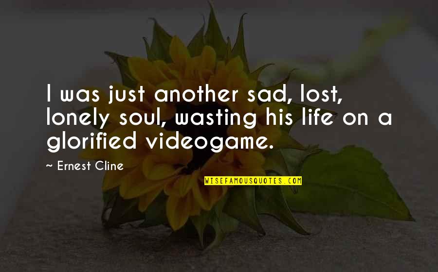 Glorified Quotes By Ernest Cline: I was just another sad, lost, lonely soul,