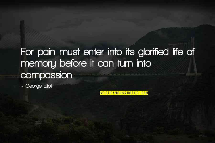 Glorified Quotes By George Eliot: For pain must enter into its glorified life