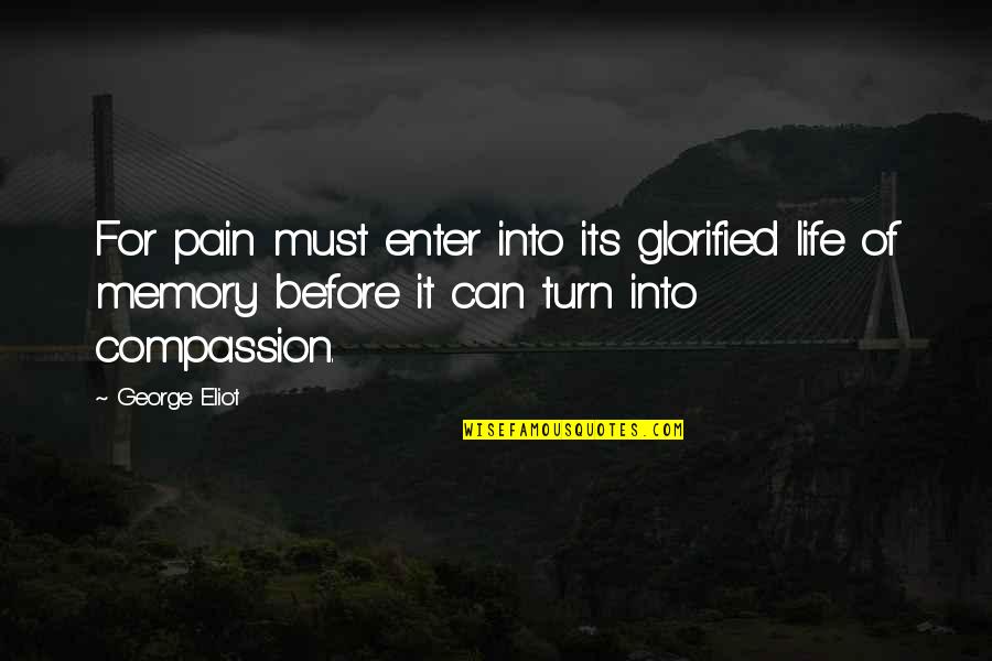 Glorified Quotes By George Eliot: For pain must enter into its glorified life Glorified Quotes By George Eliot: For pain must enter into its glorified life