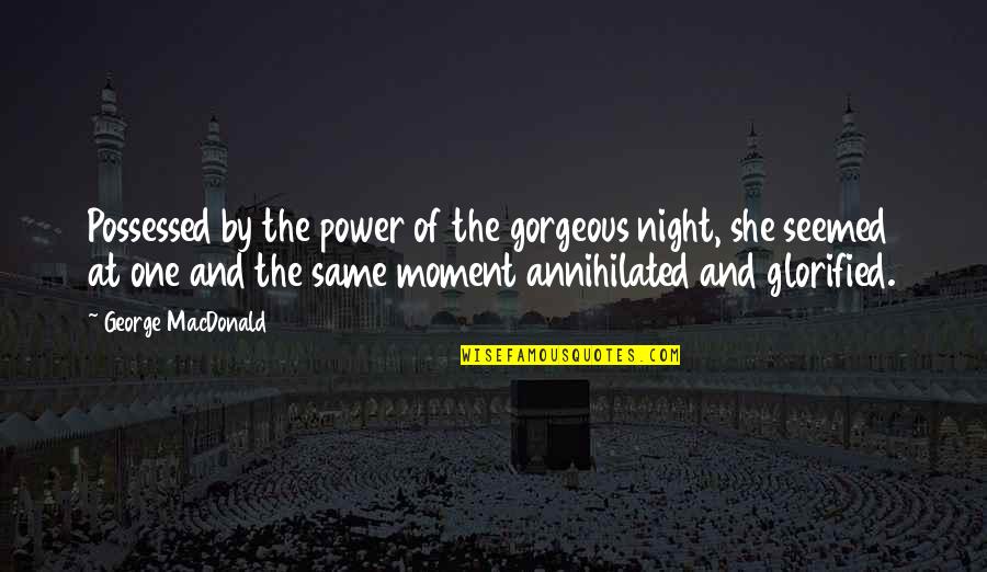 Glorified Quotes By George MacDonald: Possessed by the power of the gorgeous night,