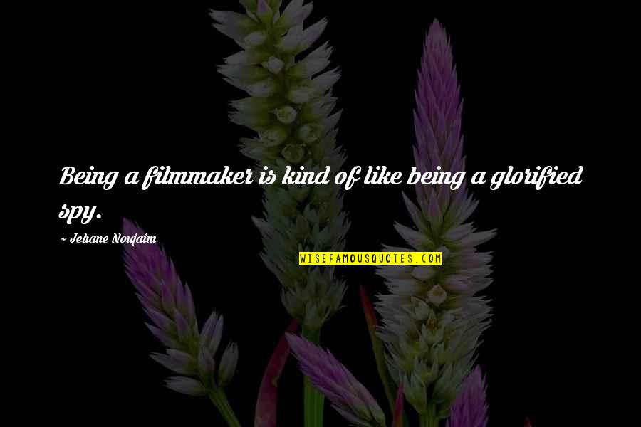 Glorified Quotes By Jehane Noujaim: Being a filmmaker is kind of like being Glorified Quotes By Jehane Noujaim: Being a filmmaker is kind of like being