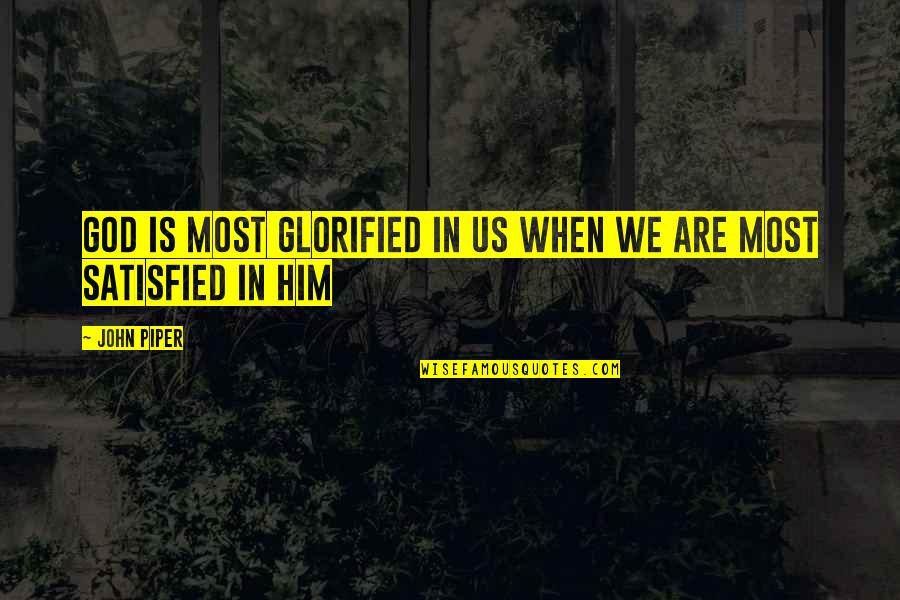 Glorified Quotes By John Piper: God is most glorified in us when we