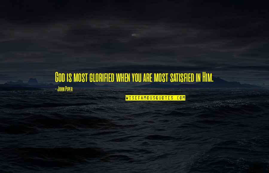 Glorified Quotes By John Piper: God is most glorified when you are most
