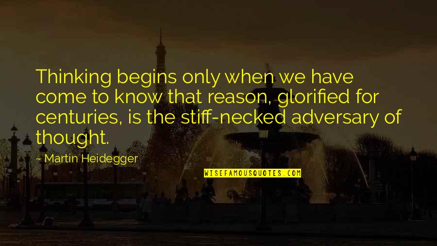 Glorified Quotes By Martin Heidegger: Thinking begins only when we have come to