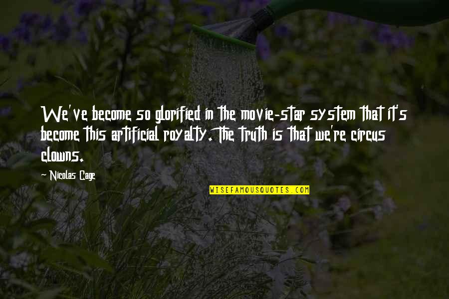 Glorified Quotes By Nicolas Cage: We've become so glorified in the movie-star system Glorified Quotes By Nicolas Cage: We've become so glorified in the movie-star system