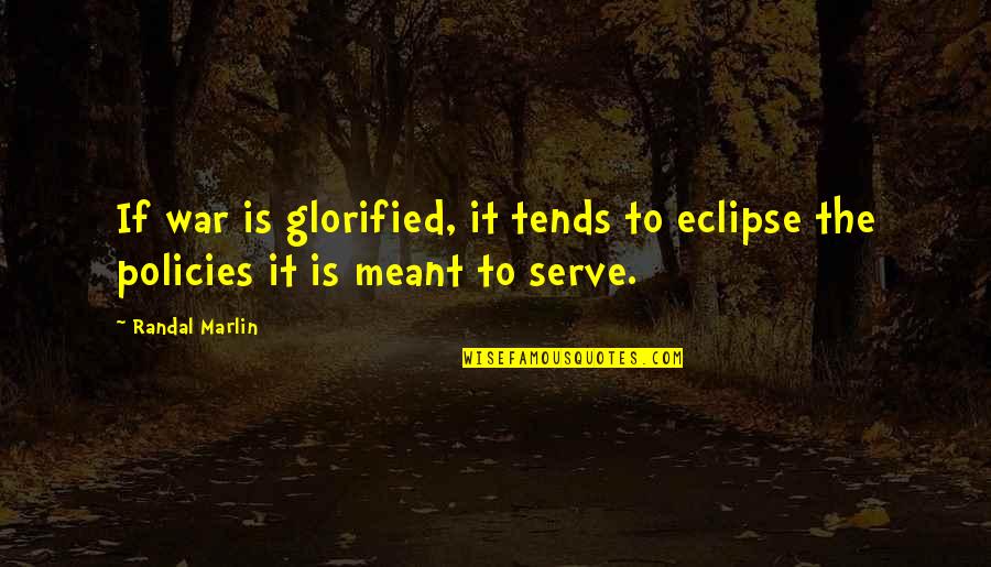 Glorified Quotes By Randal Marlin: If war is glorified, it tends to eclipse